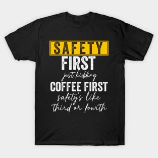 Safety First Just Kidding Coffee First T-Shirt